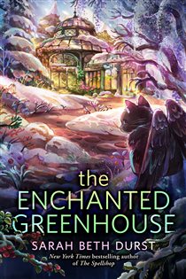 Book cover: The Enchanted Greenhouse, by Sarah Beth Durst (preview)