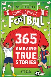 Book cover: 365 Amazing True Football Stories (Book 6 of Unbelievable Football) by Matt Oldfield (preview)