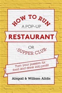 Book cover: How To Run A Pop-Up Restaurant or Supper Club, by Abigail Alldis (preview)