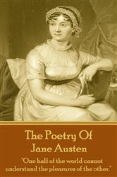 Jane Austen, The Poetry Of: &quot;One half of the world cannot understand the pleasures of the other.&quot;