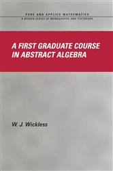 Book cover: A First Graduate Course in Abstract Algebra, by W.J. Wickless (preview)