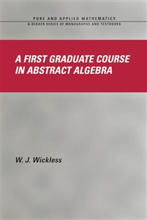 Book cover: A First Graduate Course in Abstract Algebra, by W.J. Wickless (preview)