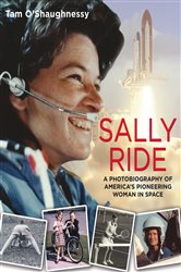 Sally Ride: A Photobiography of America&#x27;s Pioneering Woman in Space