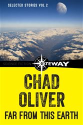 Far From This Earth: The Collected Short Stories of Chad Oliver Volume Two