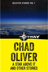 A Star Above It and Other Stories: The Collected Short Stories of Chad Oliver Volume One