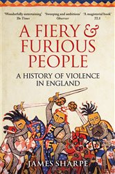 A Fiery &amp; Furious People: A History of Violence in England