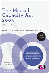 The Mental Capacity Act 2005: A Guide for Practice
