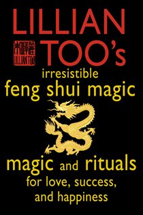 Book cover: Lillian Too’s Irresistible Feng Shui Magic: Magic and Rituals for Love, Success and Happiness, by Lillian Too (preview)