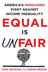 Equal Is Unfair: America&#x27;s Misguided Fight Against Income Inequality