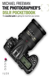 The Photographer&#x27;s DSLR Pocketbook: The Essential Guide to Getting the Most from your Camera