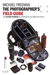 The Photographer&#x27;s Field Guide: The Essential Handbook for Travelling with your Digital SLR Camera