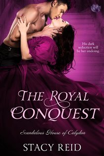 Book cover: The Royal Conquest (Book 4 of Scandalous House of Calydon) by Stacy Reid (preview)