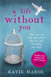 Book cover: A Life Without You: a gripping and emotional page-turner about love and family secrets, by Katie Marsh (preview)
