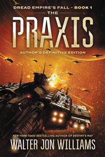 Book cover: The Praxis (Book 1 of Dread Empire's Fall Series) by Walter Jon Williams (preview)