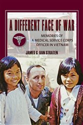 A Different Face of War: Memories of a Medical Service Corps Officer in Vietnam