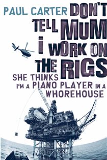 Book cover: Don't Tell Mum I Work on the Rigs...She Thinks I'm a Piano Player in a Whorehouse, by Paul Carter (preview)