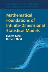 Book cover: Mathematical Foundations of Infinite-Dimensional Statistical Models (Book Series Number 40 of Cambridge Series in Statistical and Probabilistic Mathematics) by Evarist Giné (preview)