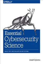 Essential Cybersecurity Science: Build, Test, and Evaluate Secure Systems