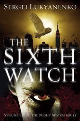 Book cover: The Sixth Watch (Book 6 of Night Watch) by Sergei Lukyanenko (preview)