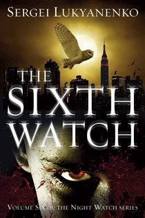 Book cover: The Sixth Watch (Book 6 of Night Watch) by Sergei Lukyanenko (preview)