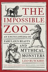 The Impossible Zoo: An encyclopedia of fabulous beasts and mythical monsters