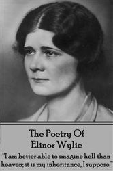 The Poetry of Elinor Wylie: &quot;I am better able to imagine hell than heaven; it is my inheritance, I suppose.&quot;