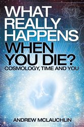 Book cover: What Really Happens When You Die?, by Andrew McLauchlin (preview)