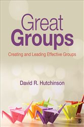Great Groups: Creating and Leading Effective Groups