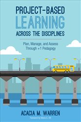 Project-Based Learning Across the Disciplines: Plan, Manage, and Assess Through &#x2B;1 Pedagogy
