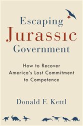 Escaping Jurassic Government: How to Recover America&#x27;s Lost Commitment to Competence
