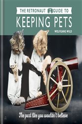 Book cover: The Retronaut Guide to Keeping Pets, by Wolfgang Wild (preview)