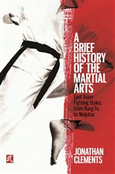 A Brief History of the Martial Arts: East Asian Fighting Styles, from Kung Fu to Ninjutsu
