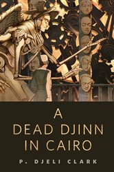 Book cover: A Dead Djinn in Cairo, by P. Djèlí Clark (preview)