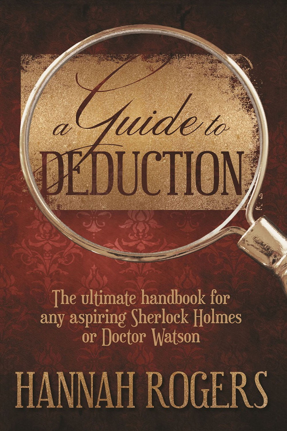 A Guide to Deduction: The ultimate handbook for any aspiring Sherlock Holmes or Doctor Watson