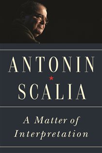 Book cover: A Matter of Interpretation, by Antonin Scalia (preview)