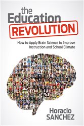 The Education Revolution: How to Apply Brain Science to Improve Instruction and School Climate