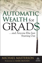 Book cover: Automatic Wealth for Grads... and Anyone Else Just Starting Out, by Michael Masterson (preview)