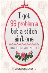 Book cover: I Got 99 Problems but a Stitch Ain't One, by Genevieve Brading (preview)