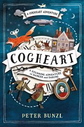 Book cover: Cogheart (Book 1 of The Cogheart Adventures) by Peter Bunzl (preview)