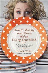 Book cover: How to Manage Your Home Without Losing Your Mind, by Dana K. White (preview)