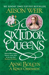 Book cover: Six Tudor Queens: Anne Boleyn, A King's Obsession (Book 2 of Six Tudor Queens) by Alison Weir (preview)