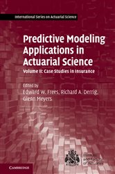 Book cover: Predictive Modeling Applications in Actuarial Science: Volume 2, Case Studies in Insurance, edited by Edward W. Frees (preview)