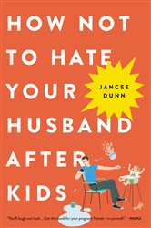 Book cover: How Not to Hate Your Husband After Kids, by Jancee Dunn (preview)