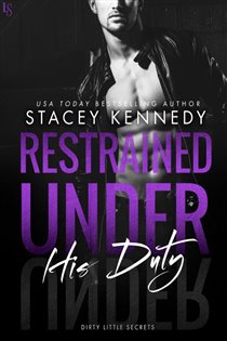 Book cover: Restrained Under His Duty (Book 3 of Dirty Little Secrets) by Stacey Kennedy (preview)