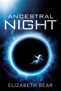 Book cover: Ancestral Night, by Elizabeth Bear (preview)