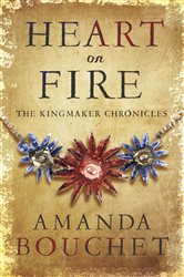 Book cover: Heart on Fire (Book 3 of The Kingmaker Chronicles) by Amanda Bouchet (preview)