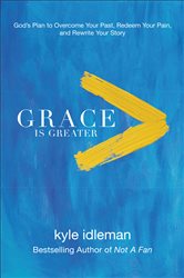 Grace Is Greater: God&#x27;s Plan to Overcome Your Past, Redeem Your Pain, and Rewrite Your Story