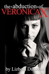 Book cover: The Abduction of Veronica X, by Lizbeth Dusseau (preview)