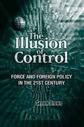 The Illusion of Control: Force and Foreign Policy in the 21st Century