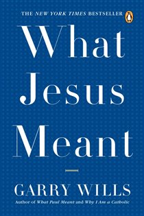 Book cover: What Jesus Meant, by Garry Wills (preview)